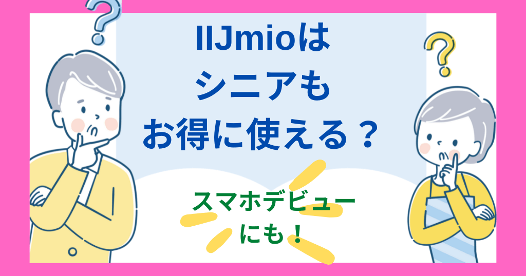 IIJmioはシニアもお得に使える？スマホデビューにも！