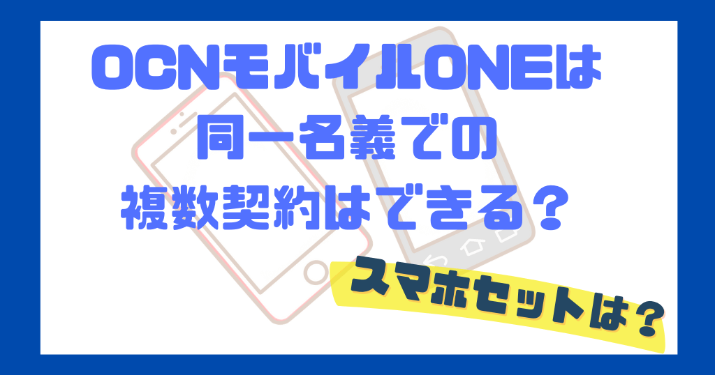 OCNモバイルONEを同一名義で複数契約する方法！スマホセットは2台目も申込みできる？