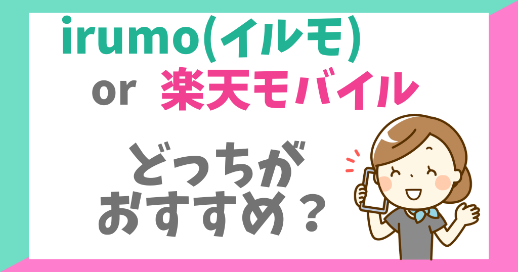 irumo（イルモ）と楽天モバイルを比較！どっちがお得？