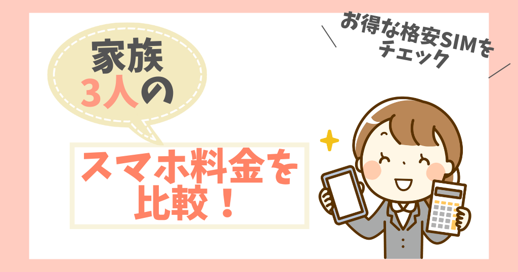 家族3人のスマホ料金を比較！人気の格安SIMでシミュレーション
