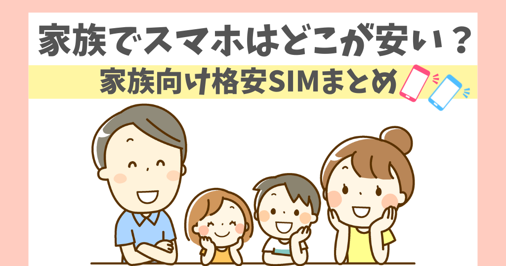 家族でスマホを使うならどこが安い?お得な格安SIM6選