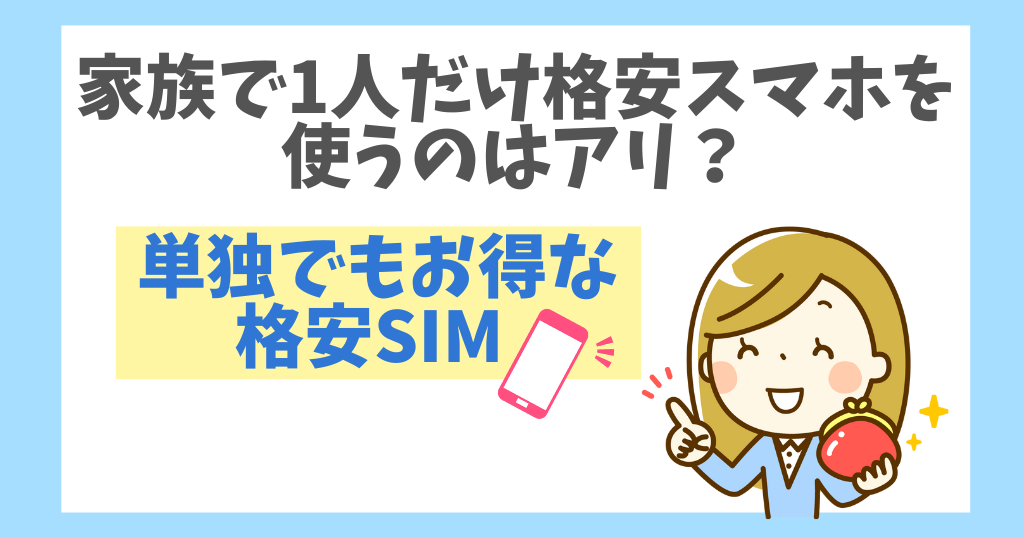 家族で1人だけ格安スマホを使うのはアリ？単独でもお得な4選！