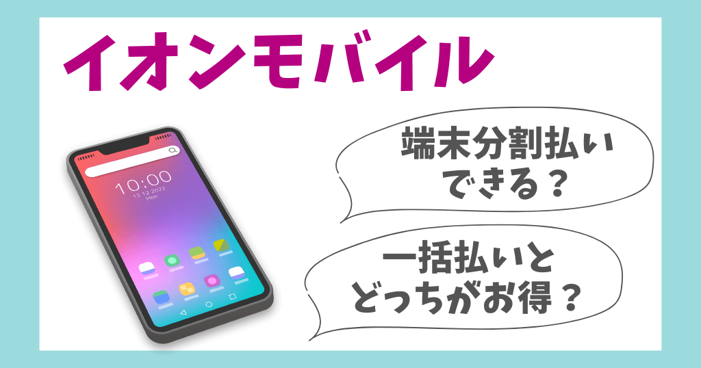 イオンモバイルで端末代金の分割払いはできる？一括払いとどっちがお得？