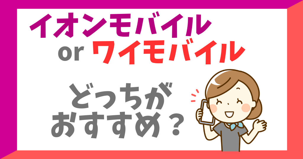 イオンモバイルとワイモバイルはどっちがおすすめ？各サービスを比較！