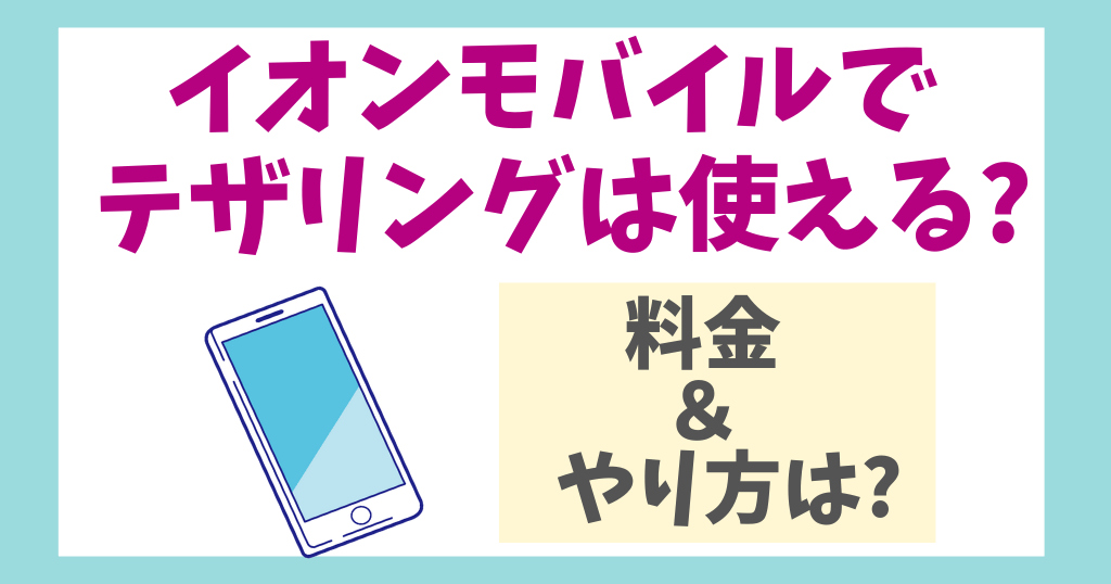 イオンモバイルでテザリングは使える？料金や方法を解説！