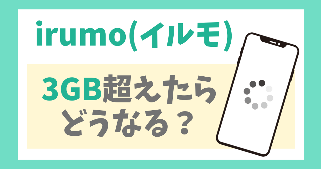 irumo(イルモ)は3GB超えたらどうなる？300kbpsでできることは？