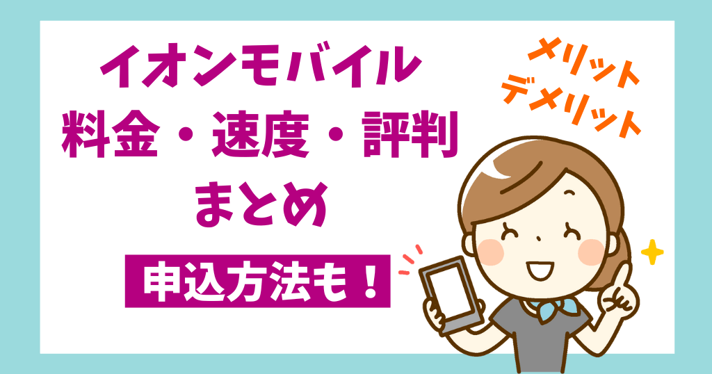 イオンモバイルの料金・速度・評判まとめ！メリット・デメリットも！