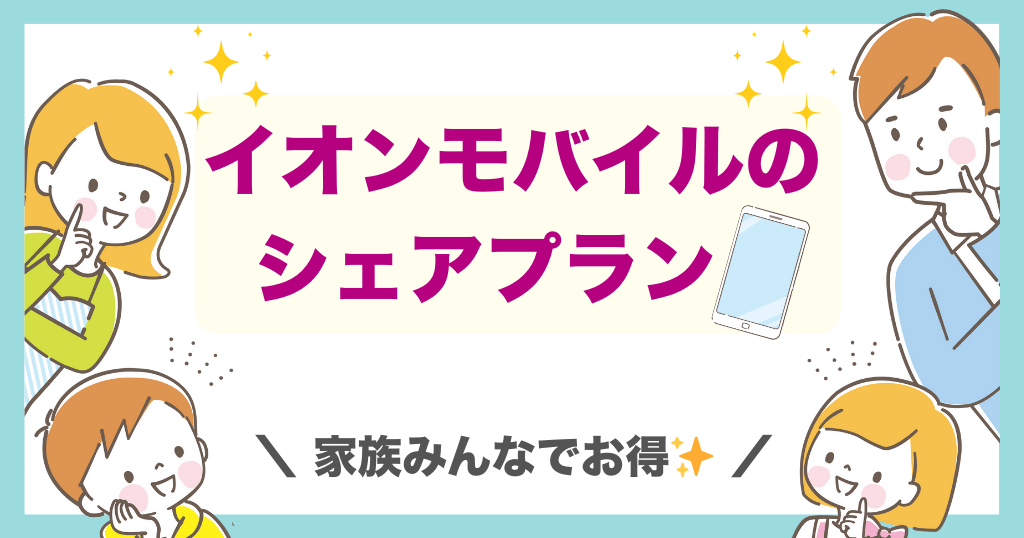 イオンモバイルのシェアプランはどれくらいお得？メリット・デメリット(注意点)も！