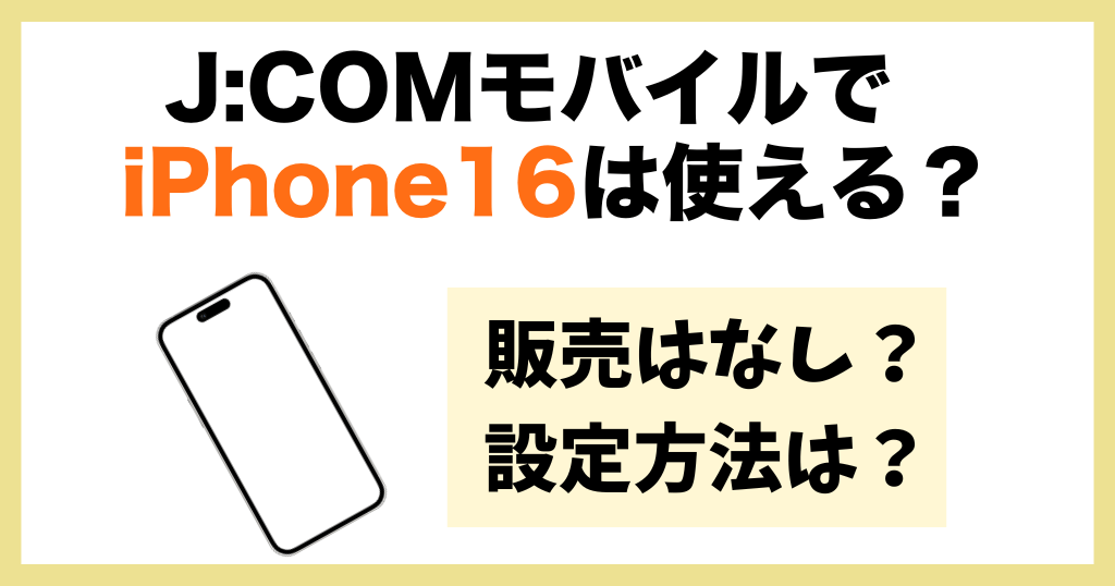 J:COMモバイルでiPhone16は使える？設定方法は？